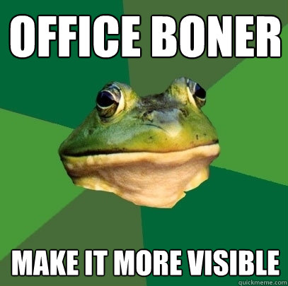 Office Boner make it more visible  Foul Bachelor Frog
