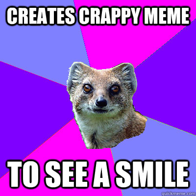 creates crappy meme to see a smile  