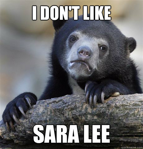 I don't like sara lee  Confession Bear