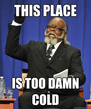 This place IS TOO DAMN COLD  Rent Is Too Damn High Guy