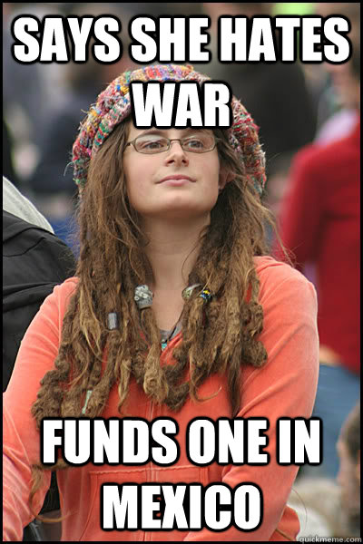 Says she hates war Funds one in Mexico - Says she hates war Funds one in Mexico  College Liberal