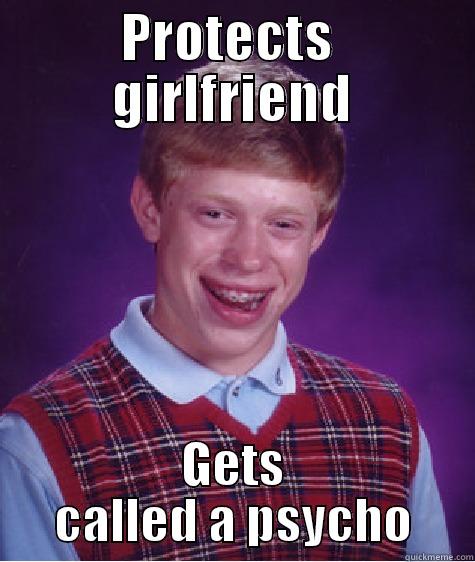 PROTECTS  GIRLFRIEND GETS CALLED A PSYCHO Bad Luck Brian