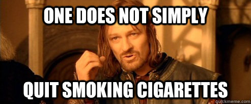 One does not simply quit smoking cigarettes  One Does Not Simply