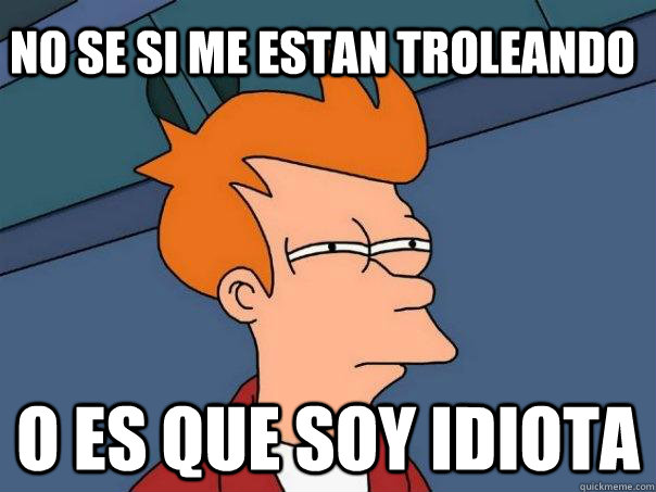 No se si me estan troleando o es que soy idiota  Futurama Fry