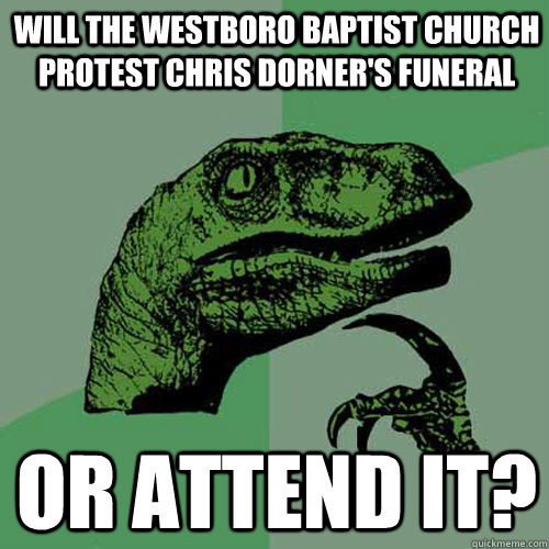 Will the Westboro Baptist Church protest Chris Dorner's funeral Or attend it? - Will the Westboro Baptist Church protest Chris Dorner's funeral Or attend it?  Philosoraptor