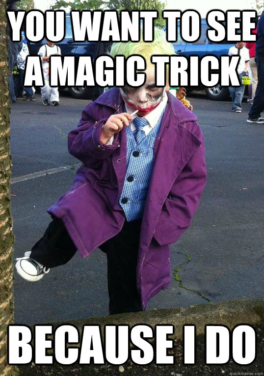 you want to see a magic trick because i do - you want to see a magic trick because i do  Joker kid