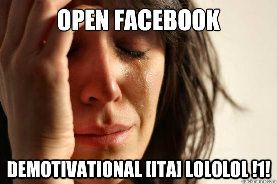 open facebook demotivational [ita] lololol !1!  First World Problems
