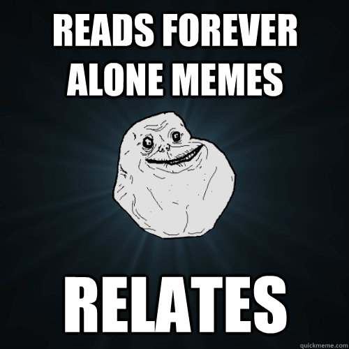 reads Forever alone memes relates  Forever Alone