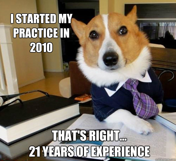 i started my practice in 2010 That's right... 
21 years of experience - i started my practice in 2010 That's right... 
21 years of experience  Lawyer Dog