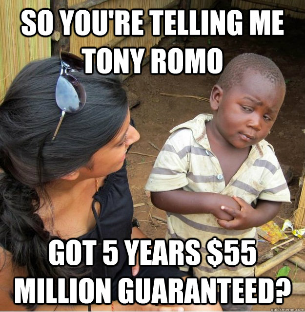 So you're telling me  Tony Romo  got 5 years $55 million guaranteed?  Skeptical Third World Kid