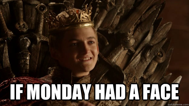 if monday had a face  King joffrey