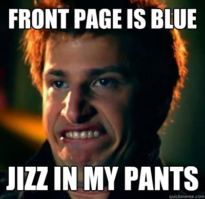 Front page is blue Jizz in my pants  