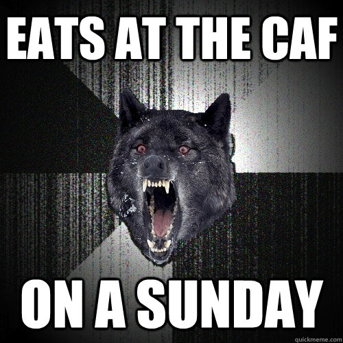 Eats at the caf on a sunday  Insanity Wolf