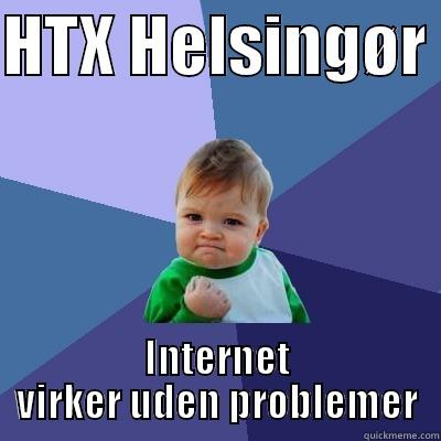 HTX HELSINGØR  INTERNET VIRKER UDEN PROBLEMER Success Kid