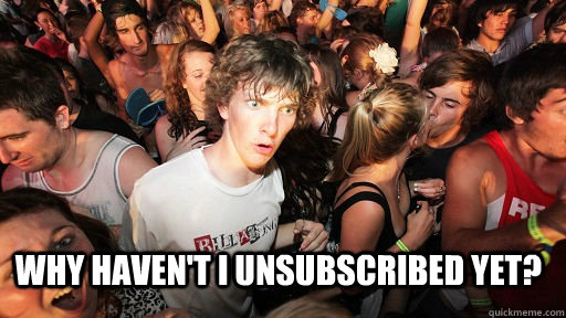 Why haven't I unsubscribed yet?  Sudden Clarity Clarence