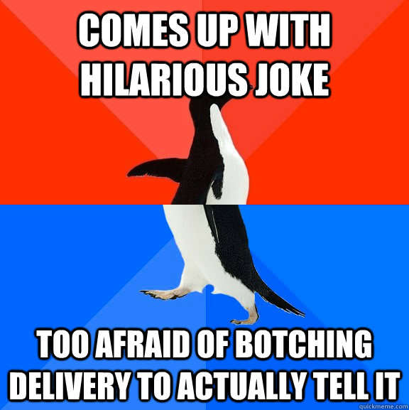 comes up with hilarious joke too afraid of botching delivery to actually tell it  Socially Awesome Awkward Penguin