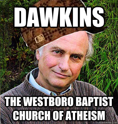 dawkins the westboro baptist church of atheism - dawkins the westboro baptist church of atheism  Scumbag Dawkins