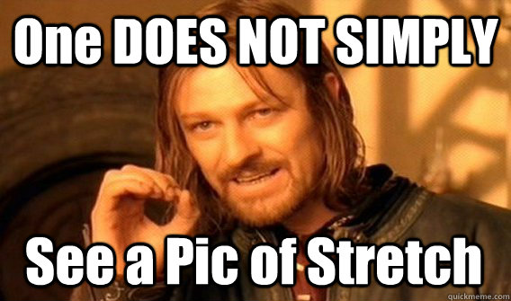 One DOES NOT SIMPLY See a Pic of Stretch - One DOES NOT SIMPLY See a Pic of Stretch  One Does Not Simply