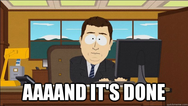  AAAAND It's done  aaaand its gone