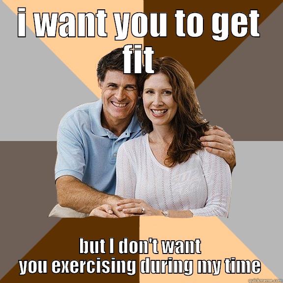 scumbag parent - I WANT YOU TO GET FIT BUT I DON'T WANT YOU EXERCISING DURING MY TIME Scumbag Parents