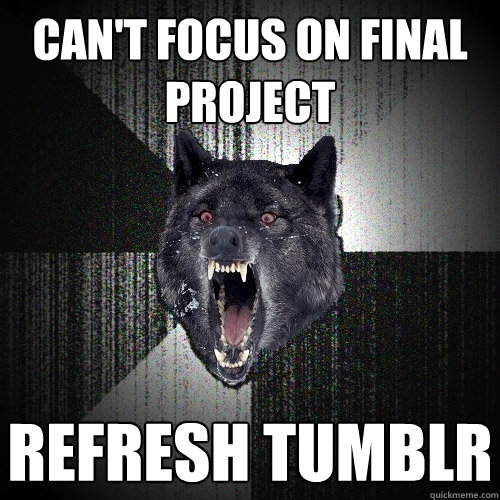 Can't focus on final project Refresh Tumblr  Insanity Wolf