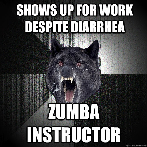 shows up for work despite diarrhea zumba instructor - shows up for work despite diarrhea zumba instructor  Insanity Wolf