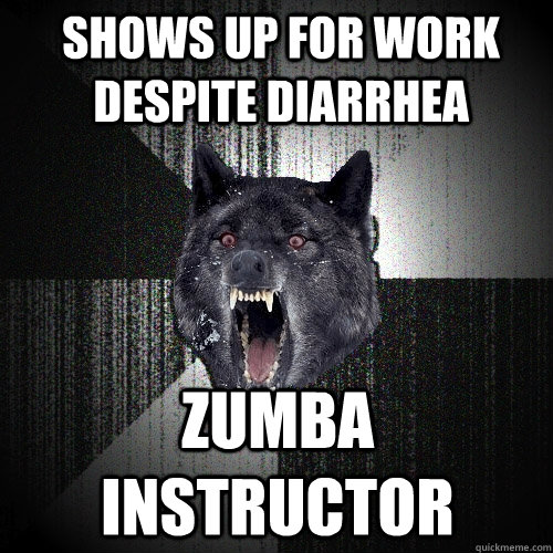 shows up for work despite diarrhea zumba instructor  Insanity Wolf