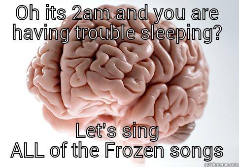 brain freeze - OH ITS 2AM AND YOU ARE HAVING TROUBLE SLEEPING? LET'S SING ALL OF THE FROZEN SONGS Scumbag Brain