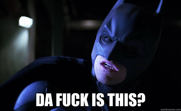  Da Fuck is this?  Confused Batman