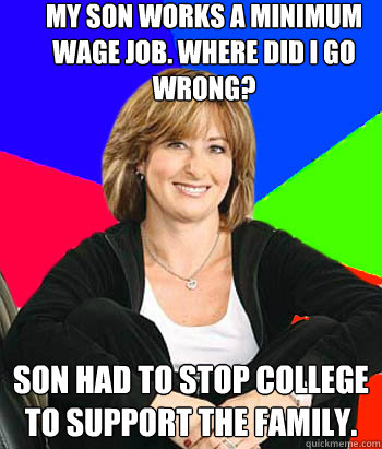 My son works a minimum wage job. Where did I go wrong? Son had to stop college to support the family.  Sheltering Suburban Mom