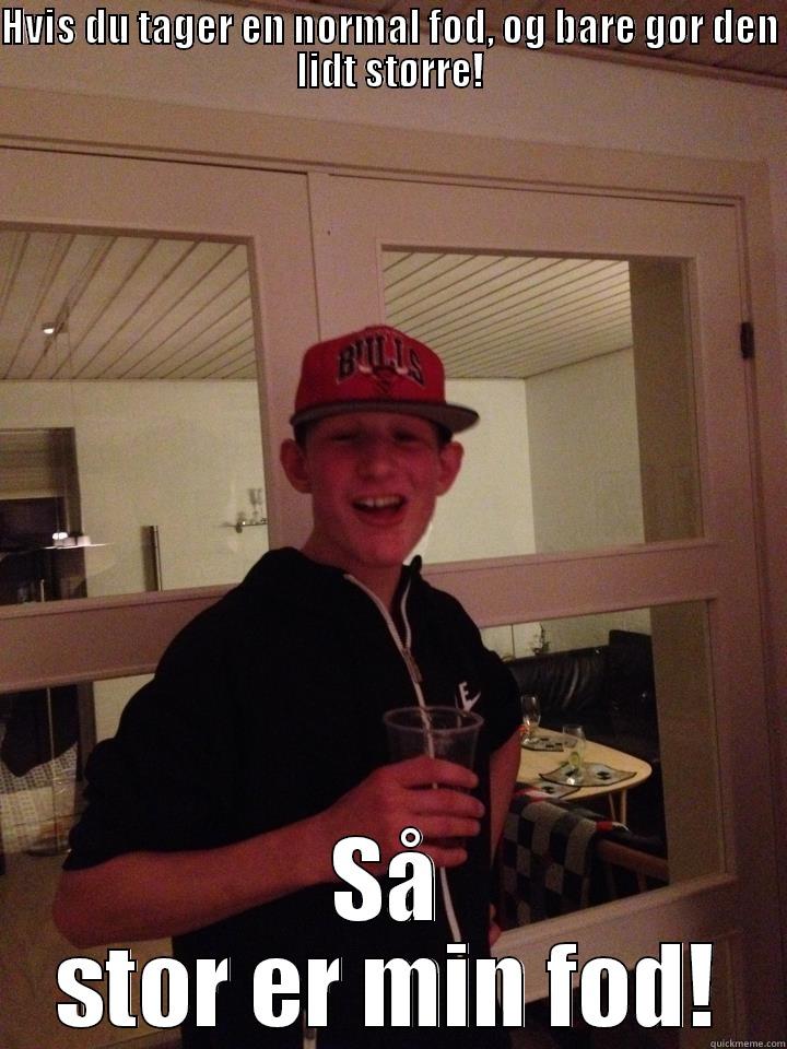 HVIS DU TAGER EN NORMAL FOD, OG BARE GØR DEN LIDT STØRRE! SÅ STOR ER MIN FOD! Misc
