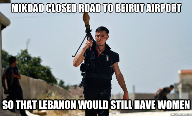 Mikdad closed road to Beirut airport so that lebanon would still have women  - Mikdad closed road to Beirut airport so that lebanon would still have women   Ridiculously Photogenic Syrian Soldier
