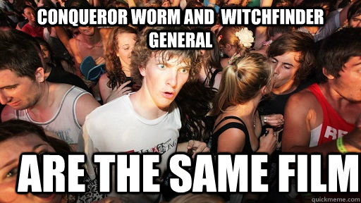 conqueror worm and  witchfinder general are the same film  Sudden Clarity Clarence