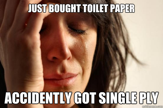 Just bought toilet paper accidently got single ply  First World Problems
