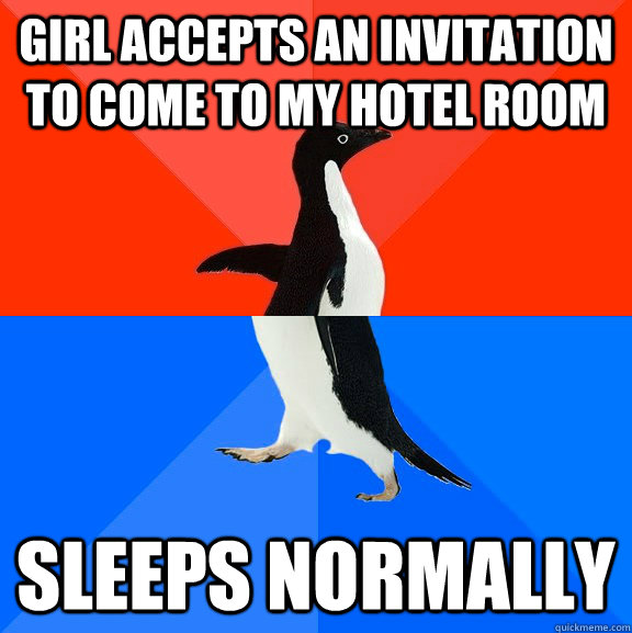 Girl Accepts An Invitation To come to my hotel room Sleeps Normally  Socially Awesome Awkward Penguin