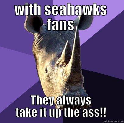 WITH SEAHAWKS FANS THEY ALWAYS TAKE IT UP THE ASS!! Sexually Oblivious Rhino