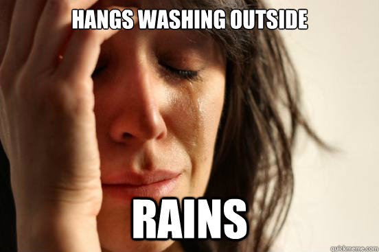 hangs washing outside rains  First World Problems