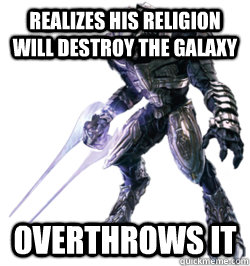 REalizes his religion will destroy the galaxy Overthrows it - REalizes his religion will destroy the galaxy Overthrows it  Good Guy Arbiter