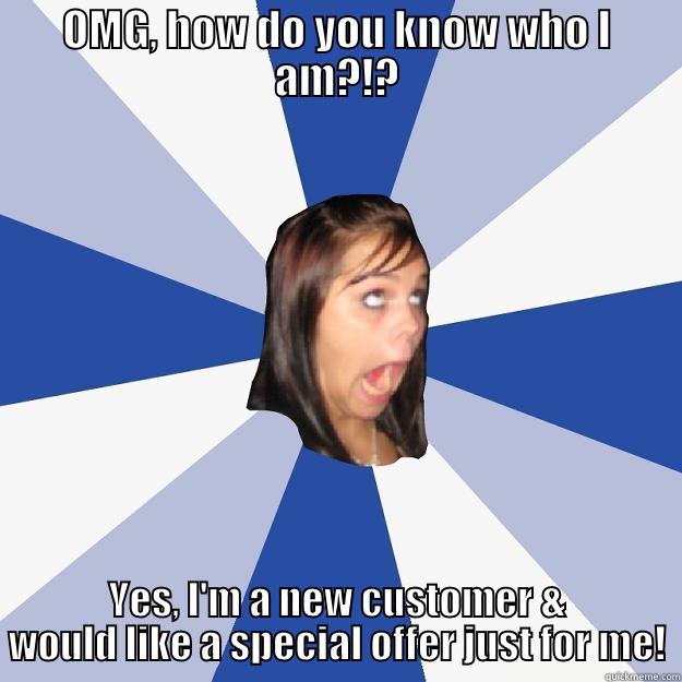 New customer - OMG, HOW DO YOU KNOW WHO I AM?!? YES, I'M A NEW CUSTOMER & WOULD LIKE A SPECIAL OFFER JUST FOR ME! Annoying Facebook Girl
