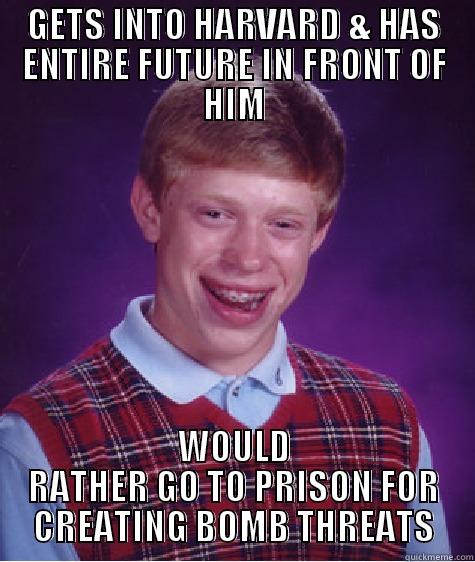 GETS INTO HARVARD & HAS ENTIRE FUTURE IN FRONT OF HIM WOULD RATHER GO TO PRISON FOR CREATING BOMB THREATS Bad Luck Brian