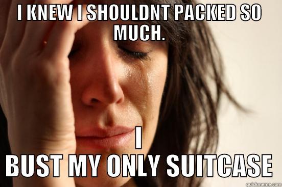 I KNEW I SHOULDNT PACKED SO MUCH. I BUST MY ONLY SUITCASE First World Problems