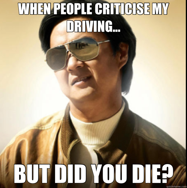 WHEN PEOPLE CRITICISE MY DRIVING... BUT DID YOU DIE? - WHEN PEOPLE CRITICISE MY DRIVING... BUT DID YOU DIE?  Misc