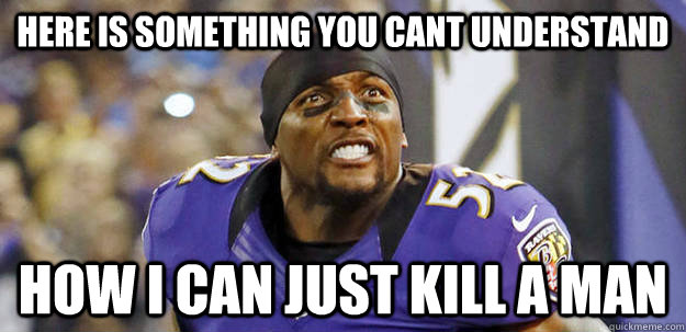Here is something you cant understand how i can just kill a man  Killer Ray Lewis