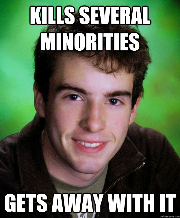 kills several minorities  gets away with it  