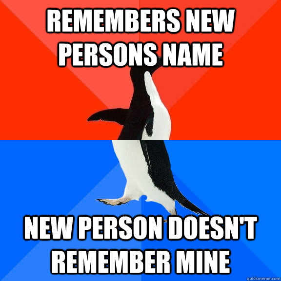 remembers new persons name new person doesn't remember mine  Socially Awesome Awkward Penguin