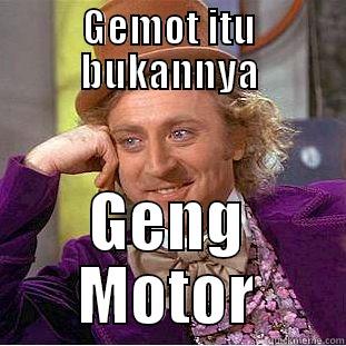 GEMOT ITU BUKANNYA GENG MOTOR Condescending Wonka