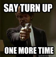 Say Turn Up One more time   Pulp Fiction meme