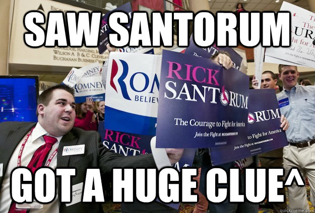 Saw Santorum got a huge clue^ - Saw Santorum got a huge clue^  Santorum