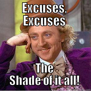 EXCUSES, EXCUSES THE SHADE OF IT ALL! Condescending Wonka