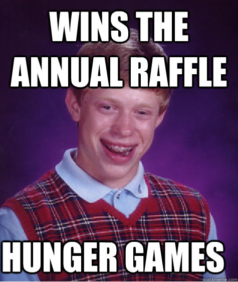 wins the annual raffle hunger games  Bad Luck Brian